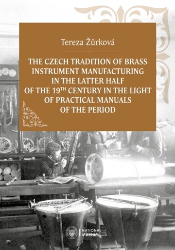 Obálka knihy The Czech Tradition of Brass Instrument Manufacturing in the Latter Half of the 19th Century in the Light of Practical Manuals of the Period