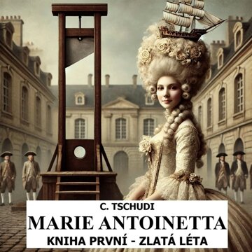 Obálka audioknihy Marie Antoinetta - zlatá léta před revolucí