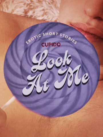 Obálka knihy Look At Me - A Collection of Erotic Short Stories from Cupido