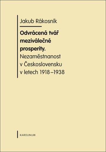 Obálka knihy Odvrácená tvář meziválečné prosperity. Nezaměstnanost v Československu v letech 1918-1938