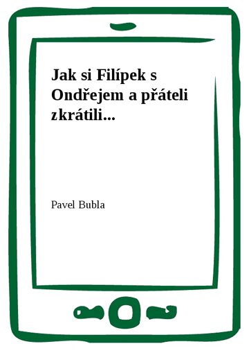 Obálka knihy Jak si Filípek s Ondřejem a přáteli zkrátili...