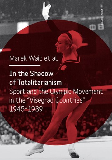 Obálka knihy In the Shadow of Totalitarism: Sport and the Olympic Movement in the "Visegrád Countries" 1945-1989