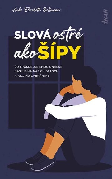 Obálka knihy Slová ostré ako šípy: Čo spôsobuje emocionálne násilie na deťoch a ako mu zabránime