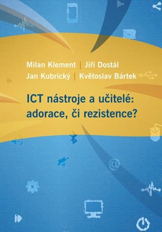 Obálka knihy ICT nástroje a učitelé: adorace, či rezistence?